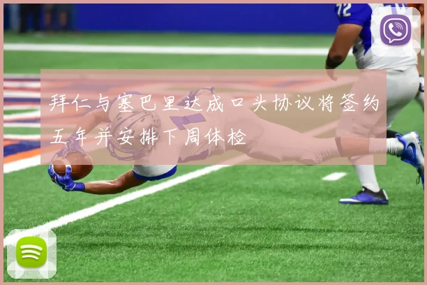 拜仁与塞巴里达成口头协议将签约五年并安排下周体检
